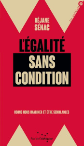 L'égalité sans condition. Osons nous imaginer et être semblables - Sénac Réjane