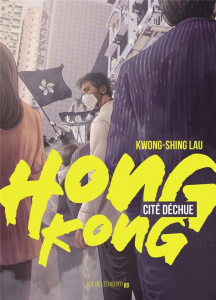 Hong Kong, cité déchue - Lau Kwong-Shing ; Speller Bertrand