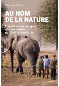 Au nom de la nature. Enquête sur les pratiques néocolonialistes de l'ONG African Parks - Van Beemen Olivier ; Cunin Daniel