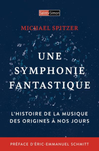 Une symphonie fantastique. Histoire de la musique des origines à nos jours - Spritzer Michael ; Schmitt Eric-Emmanuel ; Beuve-M