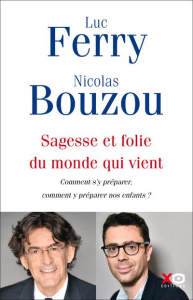 Sagesse et folie du monde qui vient. Comment s'y préparer, comment y préparer nos enfants ? - Ferry Luc ; Bouzou Nicolas