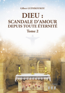 Dieu : Scandale d'amour depuis toute éternité Tome 2 - Guinikoukou Gilbert