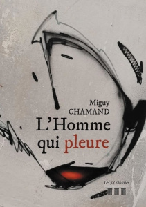 L'Homme qui pleure - Chamand Miguy