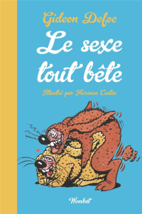 Le Sexe tout bête. La sexualité des animaux petits et grand - Defoe Gideon ; Cestac Florence ; Beauchamp Thierry