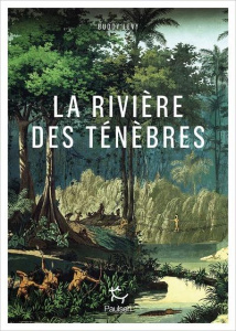 La rivière des ténèbres. Voyage légendaire le long de l'Amazone - Levy Buddy ; Lefief Jean-Philippe