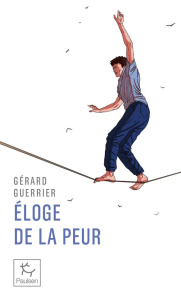 Eloge de la peur. A l'usage des aventuriers et... des baroudeurs du quotidien - Guerrier Gérard ; Piccard Bertrand