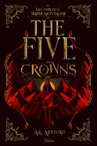 The Five Crowns Tome 1 : La cour de la Haute Montagne - Mulford A.K. ; Delarbre Alice ; Timofeev Kristen