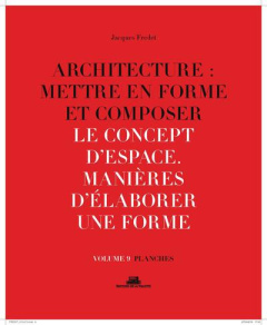 Architecture : mettre en forme et composer. Volume 9, Le concept d'espace : manières d'élaborer une - Fredet Jacques