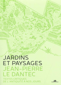 Jardins et paysages, une anthologie. Textes critiques de l'antiquité à nos jours, Edition revue et a - Le Dantec Jean-Pierre