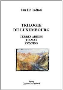 Trilogie du Luxembourg. Terres arides ; Tiamat ; Confins - Toffoli Ian de ; Boillot Jean