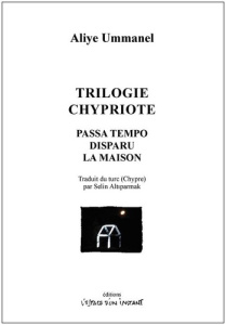 Trilogie chypriote. Passa tempo ; Disparu ; La Maison - Ummanel Aliye ; Altiparmak Selin ; Bargilly Andy