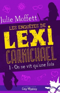 Les enquêtes de Lexi Carmichael. Tome 1, On ne vit qu'une fois - Moffett Julie
