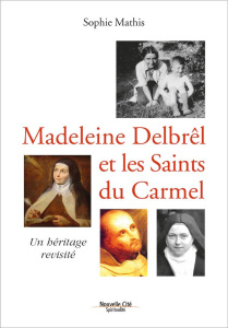 Madeleine Delbrêl et les saints du Carmel - Mathis Sophie