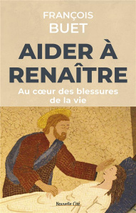 Aider à renaître. Au coeur des blessures de la vie - Buet François ; Crepy Luc