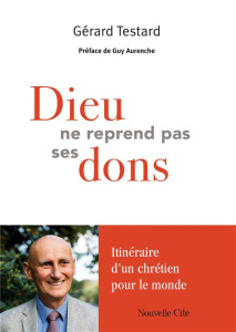 Dieu ne reprend pas ses dons. Itinéraire d'un chrétien pour le monde - Testard Gérard ; Aurenche Guy