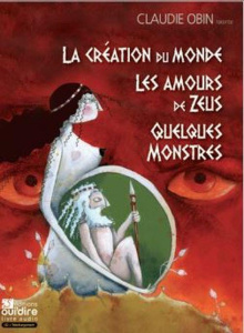 La création du monde, Les amours de Zeus, Quelques Monstres. 3 CD audio - Obin Claudie ; Giraud Alice