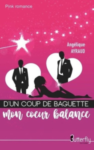 D'un coup de baguette mon coeur balance - Ayraud Angélique