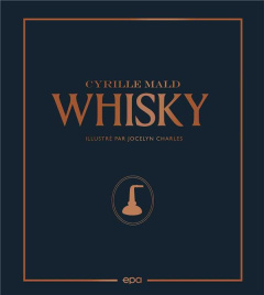 Whisky. Des single malts écossais aux Craft Distilleries - Mald Cyrille ; Bourdais Nicolas ; Dubois Nicolas ;
