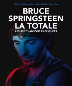 Bruce Springsteen la totale. Les 332 chansons expliquées - Guesdon Jean-Michel ; Margotin Philippe