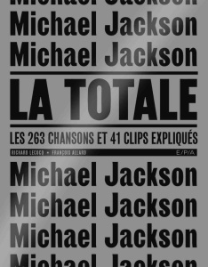 Michael Jackson, la totale. Les 263 chansons et 41 clips expliqués - Lecocq Richard ; Allard François