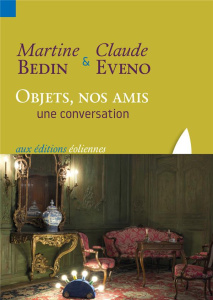 Objets, nos amis. Une conversation - Bedin Martine ; Eveno Claude
