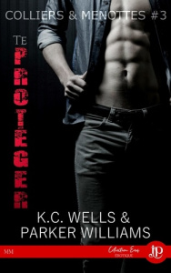 Colliers & menottes Tome 3 : Te protéger - Wells K.C.
