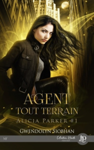Alicia Parker Tome 1 : Agent tout terrain - Siobhan Gwendolyn