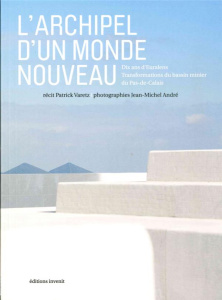 L'archipel d'un monde nouveau. Dix ans d'Euralens : transformations du bassin minier du Pas-de-Calai - Varetz Patrick ; André Jean-Michel