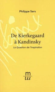 De Kierkegaard à Kandinsky. La Question de l'inspiration - Sers Philippe
