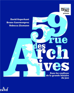 59 rue des Archives. Dans les coulisses de la grande histoire du jazz - Koperhant David ; Guermonprez Bruno ; Zissmann Reb