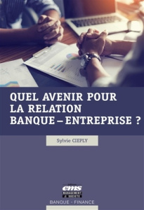 Quel avenir pour la relation banque-entreprise ? - Cieply Sylvie