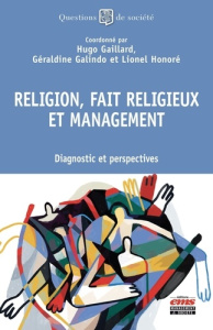 Religion, fait religieux et management. Diagnostic et perspectives - Gaillard Hugo ; Galindo Géraldine ; Honoré Lionel
