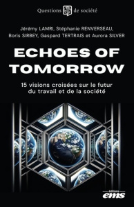 Echoes of Tomorrow. 15 visions croisées sur le futur du travail et de la société - Lamri Jérémy ; Renverseau Stéphanie ; Sirbey Boris