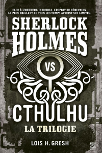 Sherlock vs Cthulhu Intégrale : Tome 1, Les dimensions mortelles ; Tome 2, Les psychoses neurales ; - Gresh Lois H. ; Bauduret Thomas