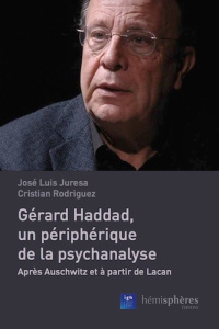 Gérard Haddad, un périphérique de la psychanalyse. Après Auschwitz et à partir de Lacan - Juresa José Luis ; Rodriguez Cristian ; Cabannes V