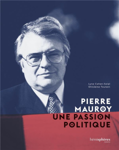 Pierre Mauroy, une passion politique - Cohen-Solal Lyne ; Toutain Ghislaine