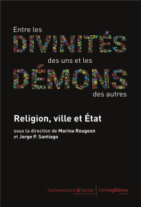 Entre les divinités des uns et les démons des autres. Religion, ville et Etat - Rougeon Marina ; Santiago Jorge-P