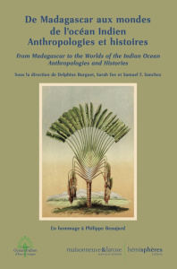 De Madagascar aux mondes de l'océan Indien. Anthropologies et histoires. En hommage à Philippe Beauj - Burguet Delphine ; Fee Sarah ; Sanchez Samuel F.