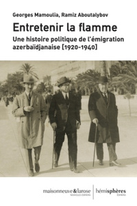 Entretenir la flamme. Une histoire politique de l'émigration azerbaïdjanaise (1920-1940) - Mamoulia Georges ; Aboutalybov Ramiz