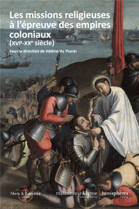 Les missions religieuses à l'épreuve des empires coloniaux (XVIe-XXe siècle) - Vu Thanh Hélène