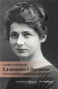 La nommée Libermann. Une aventurière européenne (1892-1937) - Oudin-Bastide Caroline