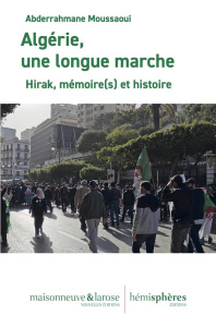 Algérie, une longue marche. Hirak, mémoire(s) et histoire - Moussaoui Abderrahmane