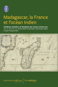 Madagascar, la France et l'océan Indien. Troisièmes Entretiens de l'Académie des Sciences d'Outre-Me - Barjot Dominique ; Amat-Roze Jeanne-Marie ; Klein