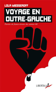 Voyage en outre-gauche. Paroles de francs-tireurs des années 68 - Miesseroff Lola