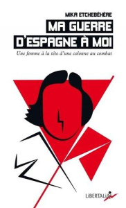 Ma guerre d'Espagne à moi. Une femme à la tête d'une colonne au combat - Etchebéhère Mika ; Jacquier Charles