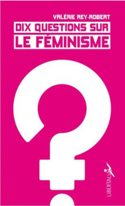 Dix questions sur le féminisme - Rey-Robert Valérie