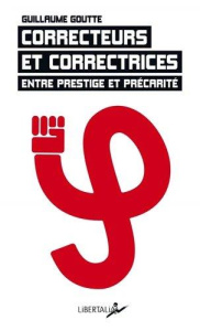 Correcteurs et correctrices. Entre prestige et précarité - Goutte Guillaume
