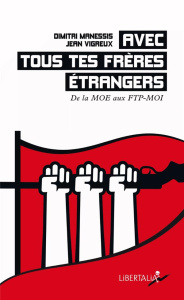 Avec tous tes frères étrangers - Petite histoire de la résis. Petite histoire de la résistance FTP-M - Vigreux Jean ; Manessis Dimitri