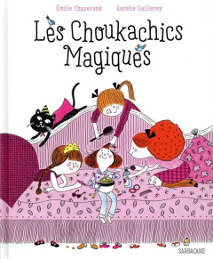 Les Choukachics magiques - Chazerand Emilie ; Guillerey Aurélie