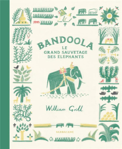 Bandoola. Le grand sauvetage des éléphants - Grill William ; Beulque Emmanuelle ; Crawley Jenni